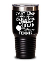 Funny Tennis Tumbler I May Look Like I'm Listening But In My Head I'm Playing Tennis 30oz Stainless Steel Black