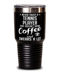 Funny Tennis Tumbler Never Trust A Tennis Player That Doesn't Drink Coffee and Swears A Lot 30oz Stainless Steel Black