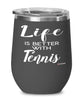 Funny Tennis Wine Glass Life Is Better With Tennis 12oz Stainless Steel Black