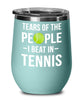 Funny Tennis Wine Tumbler Tears Of The People I Beat In Tennis Stemless Wine Glass 12oz Stainless Steel