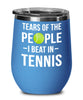 Funny Tennis Wine Tumbler Tears Of The People I Beat In Tennis Stemless Wine Glass 12oz Stainless Steel