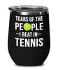 Funny Tennis Wine Tumbler Tears Of The People I Beat In Tennis Stemless Wine Glass 12oz Stainless Steel