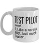 Funny Test Pilot Mug Like A Normal Pilot But Much Cooler Coffee Cup 11oz 15oz White