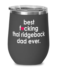 Funny Thai Ridgeback Dog Wine Glass B3st F-cking Thai Ridgeback Dad Ever 12oz Stainless Steel Black