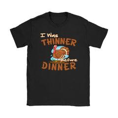 Funny Thanksgiving Shirt I Was Thinner Before Dinner Gildan Womens T-Shirt