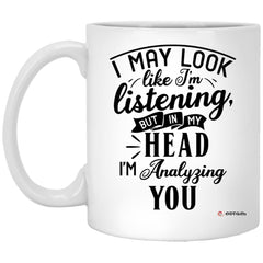 Funny Therapist Mug I May Look Like I'm Listening But In My Head I'm Analyzing You Coffee Cup 11oz White XP8434
