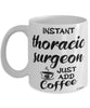 Funny Thoracic Surgeon Mug Instant Thoracic Surgeon Just Add Coffee Cup White