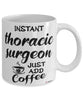 Funny Thoracic Surgeon Mug Instant Thoracic Surgeon Just Add Coffee Cup White