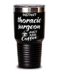 Funny Thoracic Surgeon Tumbler Instant Thoracic Surgeon Just Add Coffee 30oz Stainless Steel Black