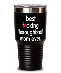 Funny Thoroughbred Horse Tumbler B3st F-cking Thoroughbred Mom Ever 30oz Stainless Steel