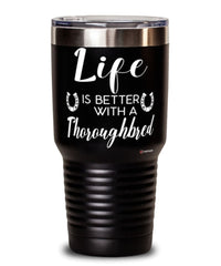 Funny Thoroughbred Horse Tumbler Life Is Better With A Thoroughbred 30oz Stainless Steel Black