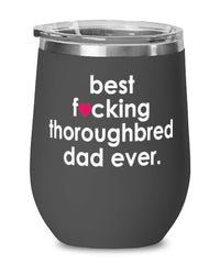 Funny Thoroughbred Horse Wine Glass B3st F-cking Thoroughbred Dad Ever 12oz Stainless Steel Black