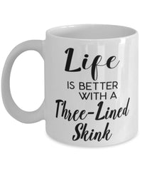 Funny Three-lined Skink Lizard Mug Life Is Better With A Three-lined Skink Coffee Cup 11oz 15oz White