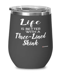 Funny Three-lined Skink Lizard Wine Glass Life Is Better With A Three-lined Skink 12oz Stainless Steel Black