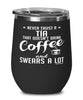 Funny Tia Wine Glass Never Trust A Tia That Doesn't Drink Coffee and Swears A Lot 12oz Stainless Steel Black