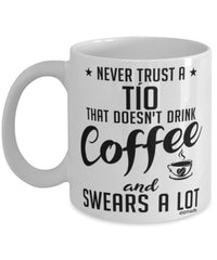 Funny Tio Mug Never Trust A Tio That Doesn't Drink Coffee and Swears A Lot Coffee Cup 11oz 15oz White