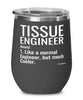 Funny Tissue Engineer Wine Glass Like A Normal Engineer But Much Cooler 12oz Stainless Steel Black