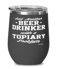 Funny Topiarist Wine Glass Just Another Beer Drinker With A Topiary Problem 12oz Stainless Steel Black