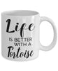 Funny Tortoise Mug Life Is Better With A Tortoise Coffee Cup 11oz 15oz White