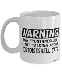 Funny Tortoiseshell Cat Mug Warning May Spontaneously Start Talking About Tortoiseshell Cats Coffee Cup White
