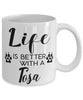 Funny Tosa Dog Mug Life Is Better With A Tosa Coffee Cup 11oz 15oz White