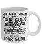 Funny Tour Guide Mug Ask Not What Your Tour Guide Can Do For You Coffee Cup 11oz 15oz White
