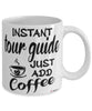 Funny Tour Guide Mug Instant Tour Guide Just Add Coffee Cup White
