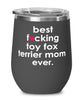 Funny Toy Fox Terrier Dog Wine Glass B3st F-cking Toy Fox Terrier Mom Ever 12oz Stainless Steel Black