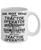 Funny Tractor Operator Mug Ask Not What Your Tractor Operator Can Do For You Coffee Cup 11oz 15oz White