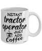 Funny Tractor Operator Mug Instant Tractor Operator Just Add Coffee Cup White