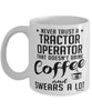 Funny Tractor Operator Mug Never Trust A Tractor Operator That Doesn't Drink Coffee and Swears A Lot Coffee Cup 11oz 15oz White