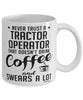 Funny Tractor Operator Mug Never Trust A Tractor Operator That Doesn't Drink Coffee and Swears A Lot Coffee Cup 11oz 15oz White