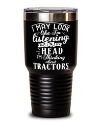Funny Tractor Operator Tumbler I May Look Like I'm Listening But In My Head I'm Thinking About Tractors 30oz Stainless Steel Black