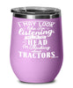 Funny Tractor Operator Wine Glass I May Look Like I'm Listening But In My Head I'm Thinking About Tractors Wine Tumbler Stemless 12oz Stainless Steel