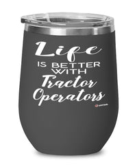 Funny Tractor Operator Wine Glass Life Is Better With Tractor Operators 12oz Stainless Steel Black