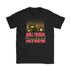 Funny Tractor Shirt Will Trade Husband For A Tractor Gildan Womens T-Shirt