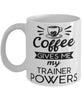 Funny Trainer Mug Coffee Gives Me My Trainer Powers Coffee Cup 11oz 15oz White