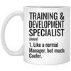 Funny Training And Development Specialist Mug Gift Like A Normal Manager But Much Cooler Coffee Cup 11oz White XP8434