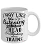 Funny Trains Mug I May Look Like I'm Listening But In My Head I'm Thinking About Trains Coffee Cup White