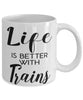 Funny Trains Mug Life Is Better With Trains Coffee Cup 11oz 15oz White