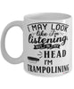 Funny Trampoline Mug I May Look Like I'm Listening But In My Head I'm Trampolining Coffee Cup White