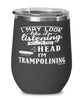 Funny Trampoline Wine Glass I May Look Like I'm Listening But In My Head I'm Trampolining 12oz Stainless Steel Black