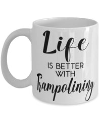 Funny Trampolining Mug Life Is Better With Trampolining Coffee Cup 11oz 15oz White