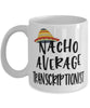 Funny Transcriptionist Mug Nacho Average Transcriptionist Coffee Mug 11oz White