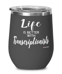Funny Transcriptionist Wine Glass Life Is Better With Transcriptionists 12oz Stainless Steel Black