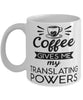 Funny Translator Mug Coffee Gives Me My Translating Powers Coffee Cup 11oz 15oz White