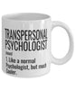 Funny Transpersonal Psychologist Mug Like A Normal Psychologist But Much Cooler Coffee Cup 11oz 15oz White