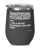 Funny Transpersonal Psychologist Wine Glass Like A Normal Psychologist But Much Cooler 12oz Stainless Steel Black