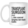 Funny Transplant Surgeon Mug Gift Like A Normal Surgeon But Much Cooler Coffee Cup 11oz White XP8434