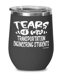 Funny Transportation Engineering Professor Teacher Wine Glass Tears Of My Transportation Engineering Students 12oz Stainless Steel Black